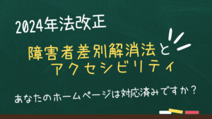 2024年法改正の障害者差別解消法とアクセシビリティ – あなたのホームページは対応済みですか？